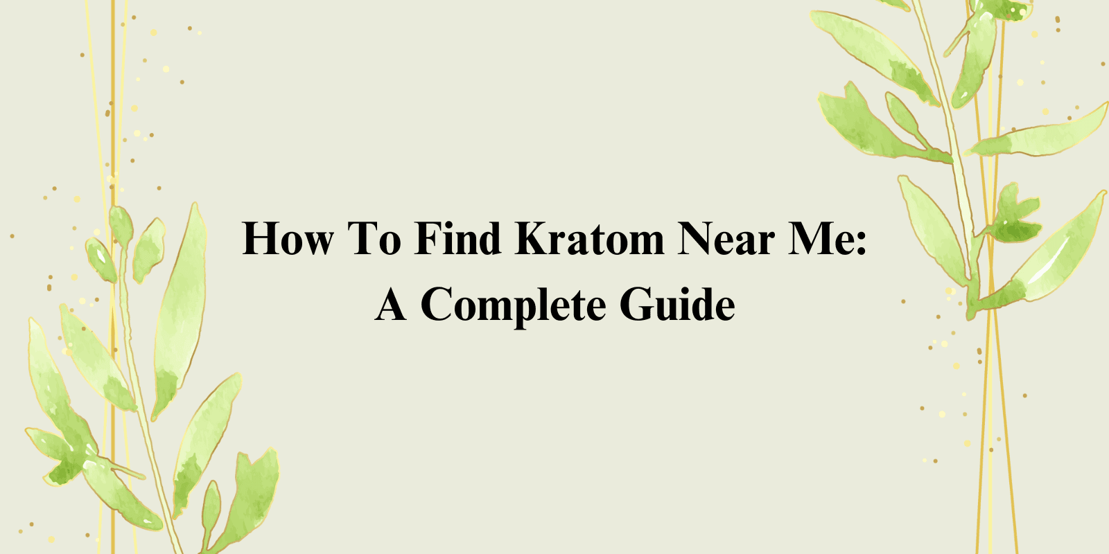 How To Find Kratom Near Me: A Complete Guide